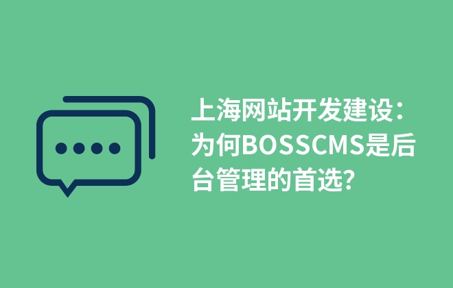 上海網(wǎng)站開發(fā)建設(shè)：為何BOSSCMS是后臺管理的首選？