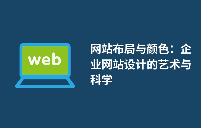 網(wǎng)站布局與顏色：企業(yè)網(wǎng)站設(shè)計的藝術(shù)與科學(xué)