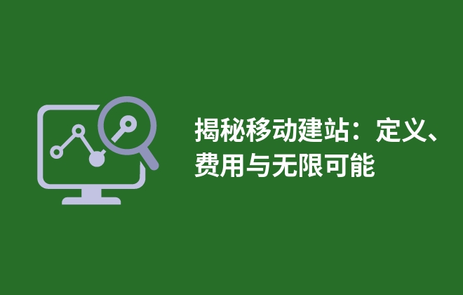 揭秘移動建站：定義、費用與無限可能