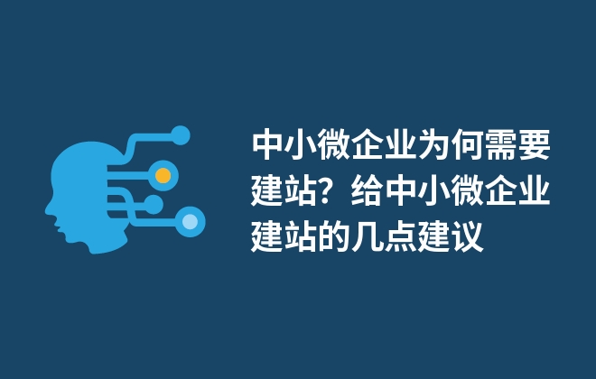 中小微企業(yè)為何需要建站？給中小微企業(yè)建站的幾點建議