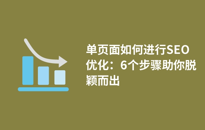 單頁面如何進(jìn)行SEO優(yōu)化：6個(gè)步驟助你脫穎而出