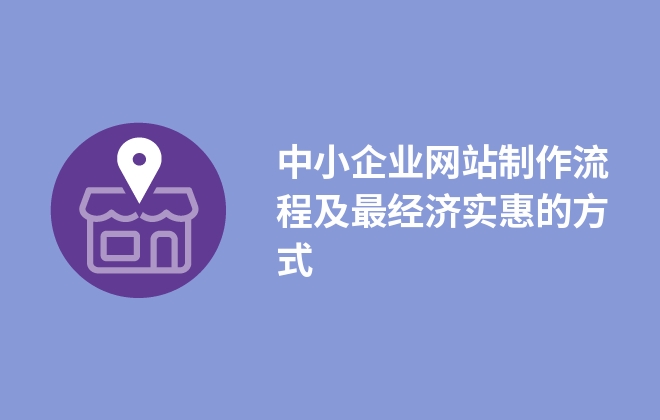 中小企業(yè)網(wǎng)站制作流程及最經(jīng)濟(jì)實(shí)惠的方式